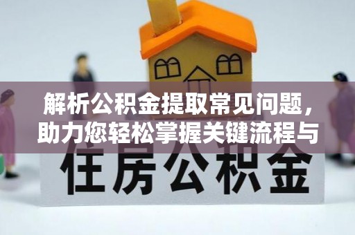 枋山解析公积金提取常见问题，助力您轻松掌握关键流程与技巧