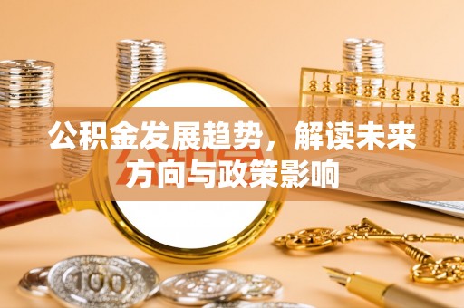 枋山公积金发展趋势，解读未来方向与政策影响