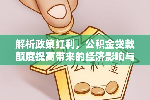 枋山解析政策红利，公积金贷款额度提高带来的经济影响与生活改变