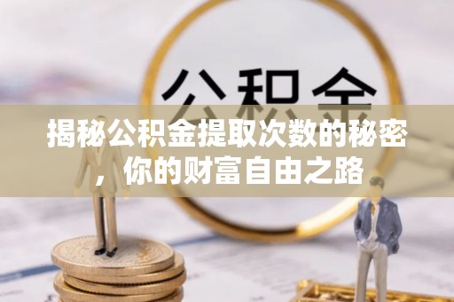 枋山揭秘公积金提取次数的秘密，你的财富自由之路