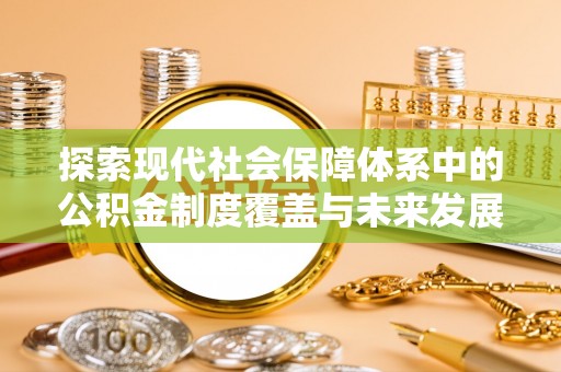 枋山探索现代社会保障体系中的公积金制度覆盖与未来发展