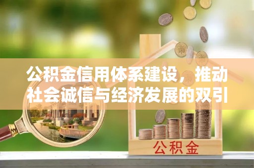 枋山公积金信用体系建设，推动社会诚信与经济发展的双引擎