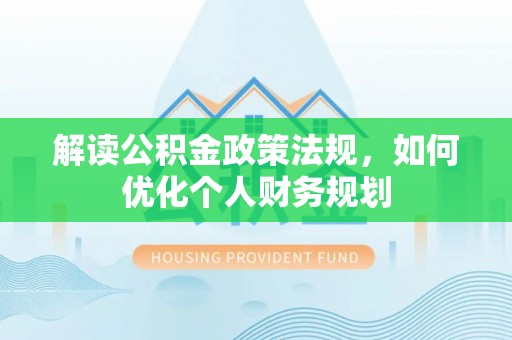 枋山解读公积金政策法规，如何优化个人财务规划