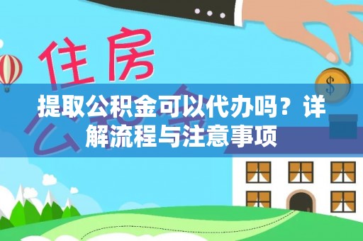 枋山提取公积金可以代办吗？详解流程与注意事项