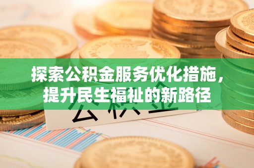 枋山探索公积金服务优化措施，提升民生福祉的新路径