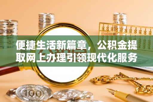 枋山便捷生活新篇章，公积金提取网上办理引领现代化服务
