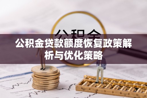 枋山公积金贷款额度恢复政策解析与优化策略