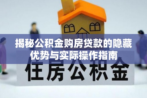 枋山揭秘公积金购房贷款的隐藏优势与实际操作指南