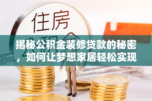 枋山揭秘公积金装修贷款的秘密，如何让梦想家居轻松实现？