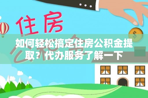 枋山如何轻松搞定住房公积金提取？代办服务了解一下