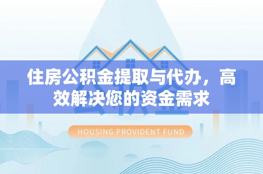 枋山住房公积金提取与代办，高效解决您的资金需求