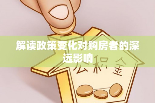 枋山解读政策变化对购房者的深远影响