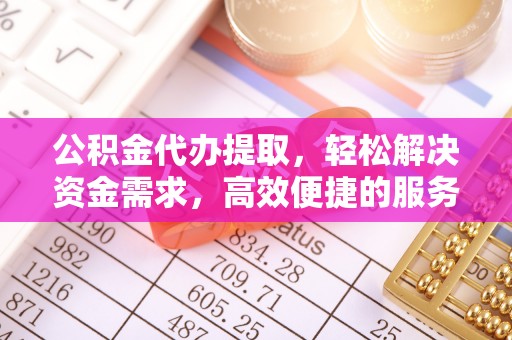 枋山公积金代办提取，轻松解决资金需求，高效便捷的服务选择
