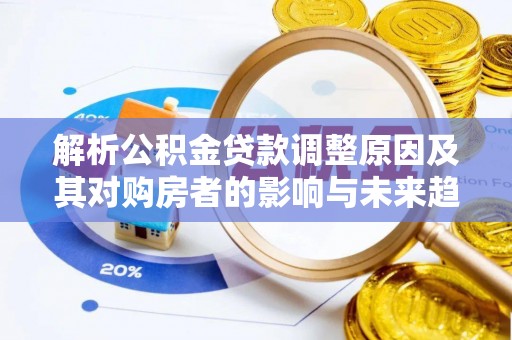 枋山解析公积金贷款调整原因及其对购房者的影响与未来趋势