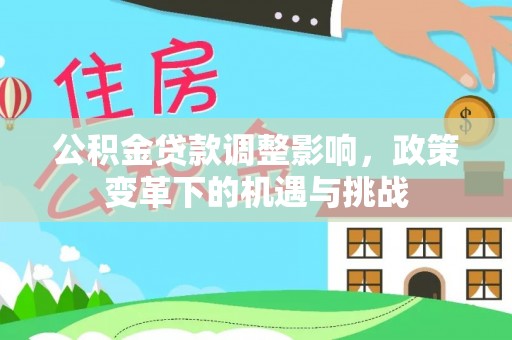 枋山公积金贷款调整影响，政策变革下的机遇与挑战