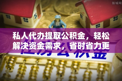 枋山私人代办提取公积金，轻松解决资金需求，省时省力更高效