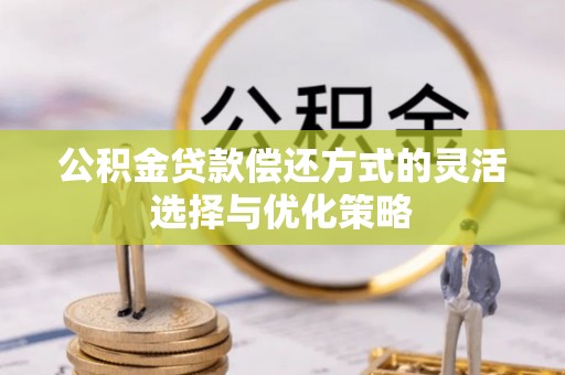 枋山公积金贷款偿还方式的灵活选择与优化策略