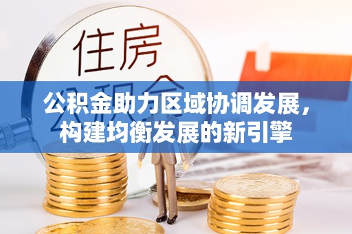 枋山公积金助力区域协调发展，构建均衡发展的新引擎
