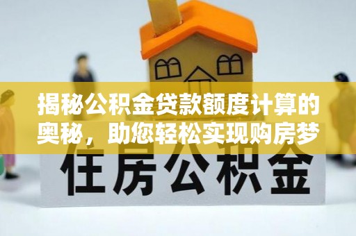 枋山揭秘公积金贷款额度计算的奥秘，助您轻松实现购房梦想
