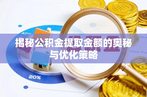 枋山揭秘公积金提取金额的奥秘与优化策略