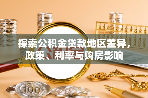 枋山探索公积金贷款地区差异，政策、利率与购房影响