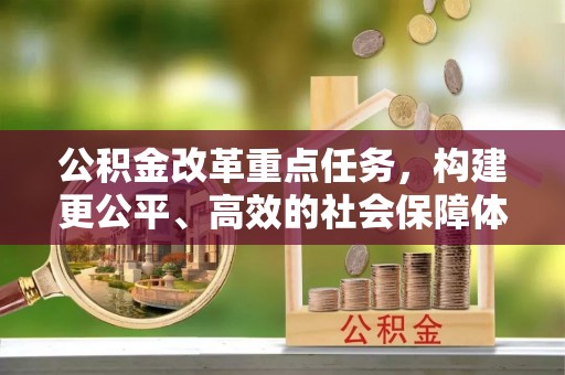 枋山公积金改革重点任务，构建更公平、高效的社会保障体系
