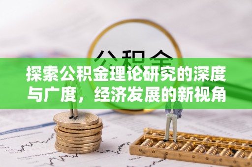 枋山探索公积金理论研究的深度与广度，经济发展的新视角