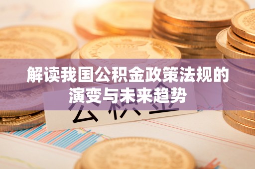 枋山解读我国公积金政策法规的演变与未来趋势