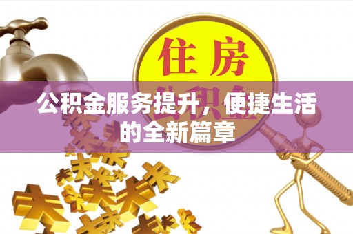 枋山公积金服务提升，便捷生活的全新篇章
