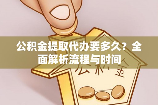 枋山公积金提取代办要多久？全面解析流程与时间